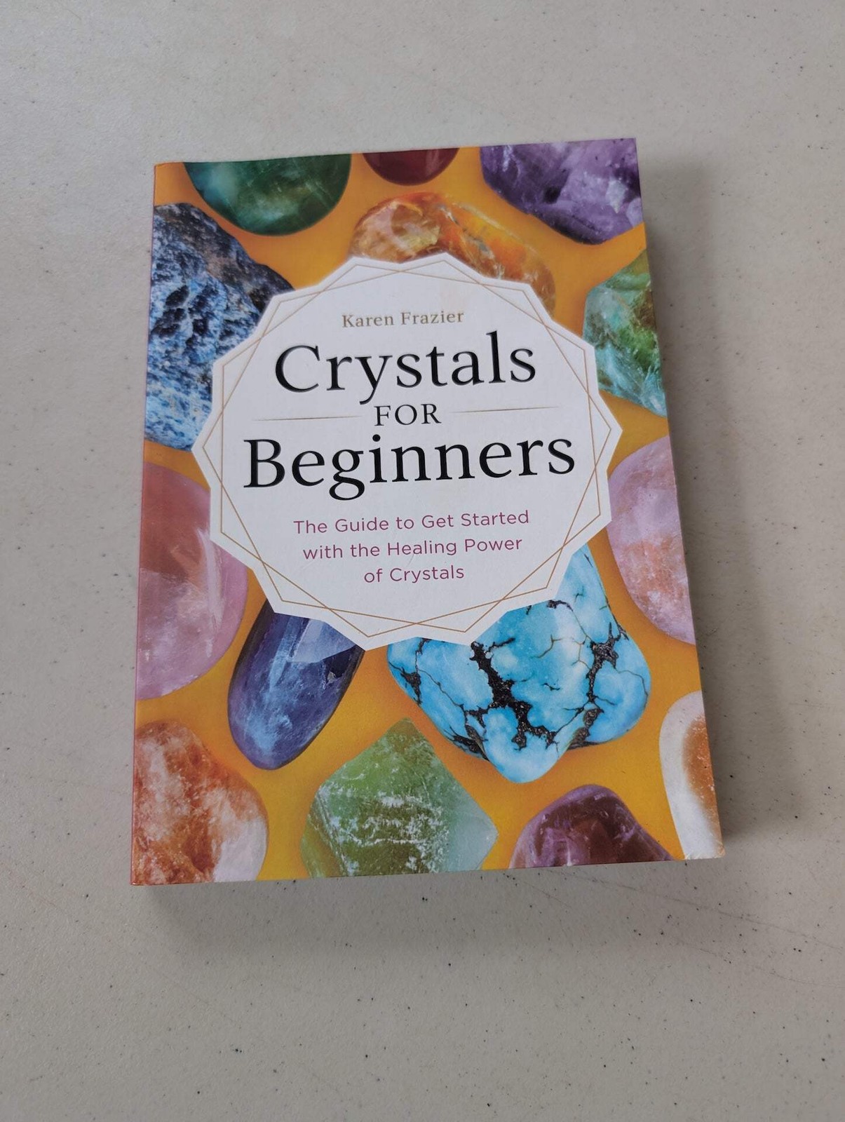 Crystals for Beginners: The Guide to Get Started with the Healing Power of Cryst